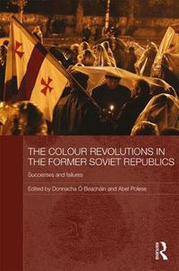 Cover image for The Colour Revolutions in the Former Soviet Republics: Successes and Failures