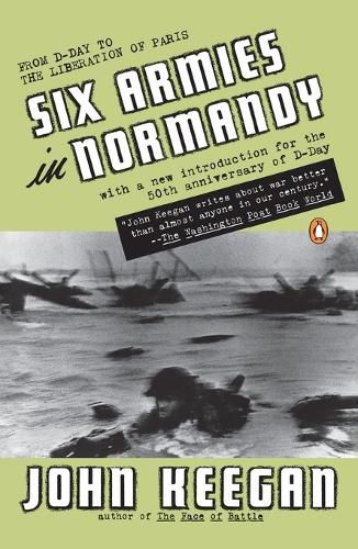 Cover image for Six Armies in Normandy: From D-Day to the Liberation of Paris; June 6 - Aug. 5, 1944; Revised