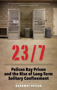 Cover image for 23/7: Pelican Bay Prison and the Rise of Long-Term Solitary Confinement