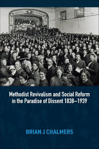 Methodist Revivalism and Social Reform in the Paradise of Dissent 1838-1939