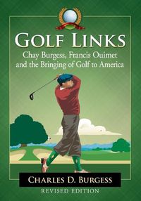 Cover image for Golf Links: Chay Burgess, Francis Ouimet and the Bringing of Golf to America, Revised Edition