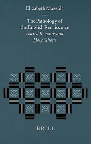 The Pathology of the English Renaissance: Sacred Remains and Holy Ghosts