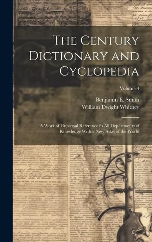 The Century Dictionary and Cyclopedia; a Work of Universal Reference in all Departments of Knowledge With a new Atlas of the World; Volume 4