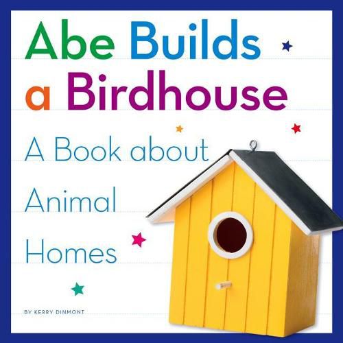 Cover image for Abe Builds a Birdhouse: A Book about Animal Homes