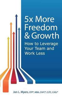 Cover image for 5X More Freedom and Growth: How to Leverage Your Team and Work Less