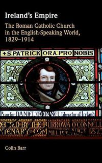 Cover image for Ireland's Empire: The Roman Catholic Church in the English-Speaking World, 1829-1914