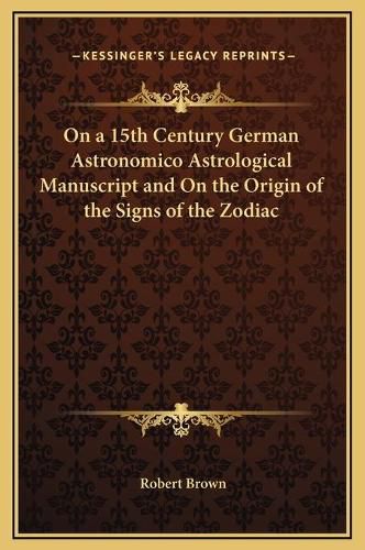 On a 15th Century German Astronomico Astrological Manuscript and on the Origin of the Signs of the Zodiac