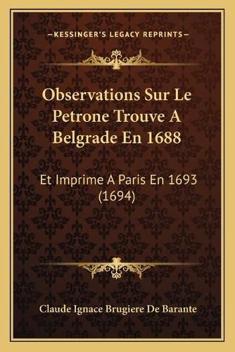 Cover image for Observations Sur Le Petrone Trouve a Belgrade En 1688: Et Imprime a Paris En 1693 (1694)