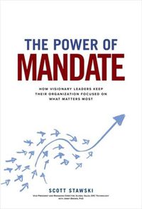 Cover image for The Power of Mandate: How Visionary Leaders Keep Their Organization Focused on What Matters Most