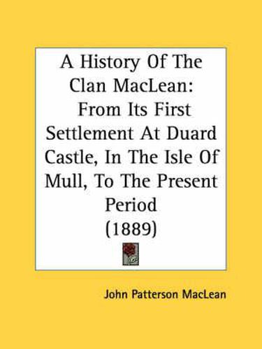 A History of the Clan MacLean: From Its First Settlement at Duard Castle, in the Isle of Mull, to the Present Period (1889)