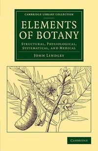 Cover image for Elements of Botany: Structural, Physiological, Systematical, and Medical