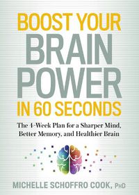 Cover image for Boost Your Brain Power in 60 Seconds: The 4-Week Plan for a Sharper Mind, Better Memory, and Healthier Brain