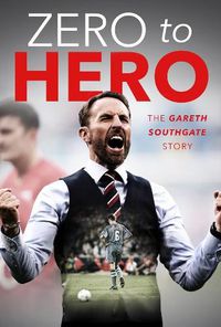 Cover image for Gareth Southgate: From Zero to Hero