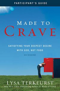 Cover image for Made to Crave Bible Study Participant's Guide: Satisfying Your Deepest Desire with God, Not Food