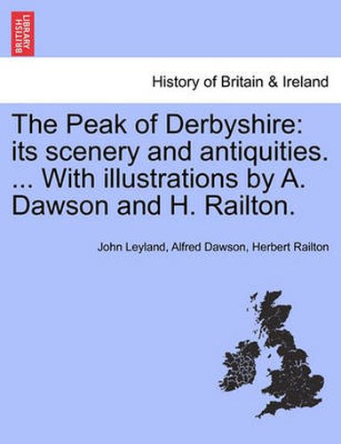 Cover image for The Peak of Derbyshire: Its Scenery and Antiquities. ... with Illustrations by A. Dawson and H. Railton.