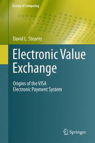 Cover image for Electronic Value Exchange: Origins of the VISA Electronic Payment System