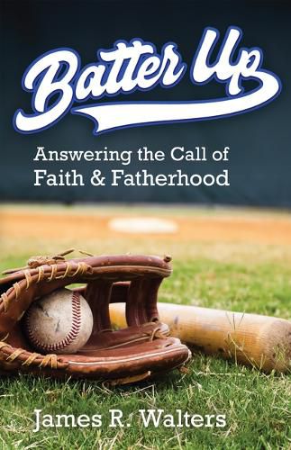 Cover image for Batter Up: Answering the Call of Faith & Fatherhood