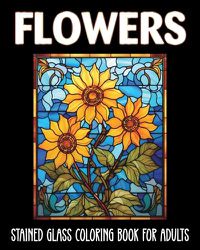 Cover image for Flowers Stained Glass Coloring Book for Adults