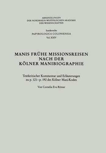 Cover image for Manis Fruhe Missionsreisen Nach Der Koelner Manibiographie: Textkritischer Kommentar Und Erlauterungen Zu P. 121 - P. 192 Des Koelner Mani-Kodex