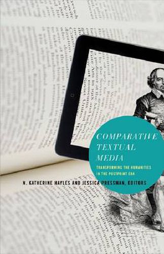 Comparative Textual Media: Transforming the Humanities in the Postprint Era