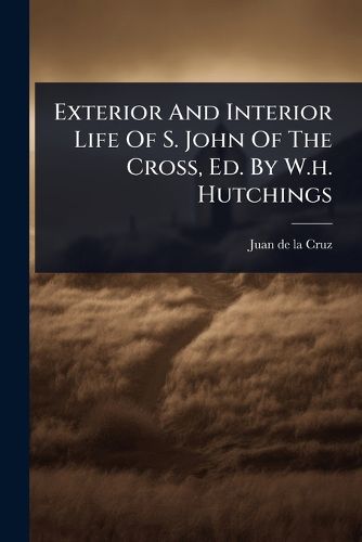 Cover image for Exterior And Interior Life Of S. John Of The Cross, Ed. By W.h. Hutchings