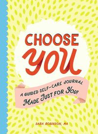 Cover image for Choose You: A Guided Self-Care Journal Made Just for You!