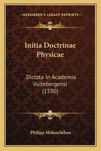 Cover image for Initia Doctrinae Physicae: Dictata in Academia Vuitebergensi (1550)