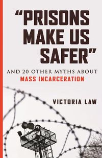 Cover image for Prisons Make Us Safer: And 20 Other Myths about Mass Incarceration