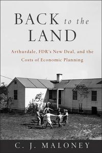 Cover image for Back to the Land: Arthurdale, FDR's New Deal, and the Costs of Economic Planning