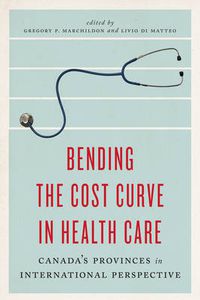 Cover image for Bending the Cost Curve in Health Care: Canada's Provinces in International Perspective