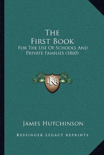 Cover image for The First Book: For the Use of Schools and Private Families (1860)