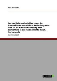 Cover image for Das kirchliche und religioese Leben der Russlanddeutschen seit ihrer Ansiedlung unter Iwan IV. bis zur Ruckwanderung nach Deutschland in der zweiten Halfte des 20. Jahrhunderts