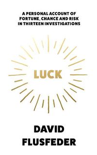 Cover image for Luck: A Personal Account of Fortune, Chance and Risk in Thirteen Investigations