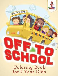 Cover image for Off to School: Coloring Book for 5 Year Olds