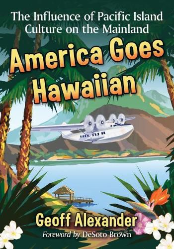 Cover image for America Goes Hawaiian: The Influence of Pacific Island Culture on the Mainland