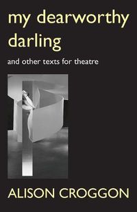 Cover image for My Dearworthy Darling: And Other Texts for Theatre
