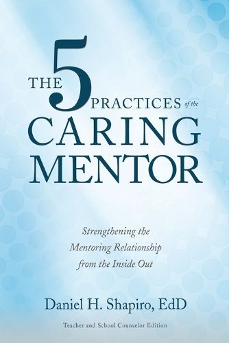 Cover image for The 5 Practices of the Caring Mentor: Strengthening the Mentoring Relationship from the Inside Out