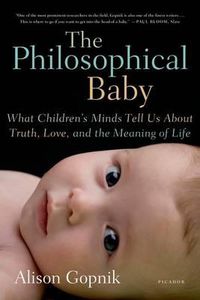 Cover image for The Philosophical Baby: What Children's Minds Tell Us about Truth, Love, and the Meaning of Life