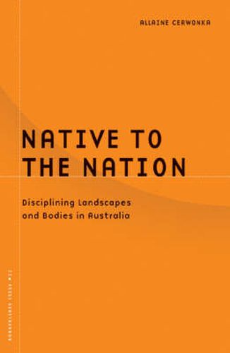 Cover image for Native To The Nation: Disciplining Landscapes And Bodies In Australia