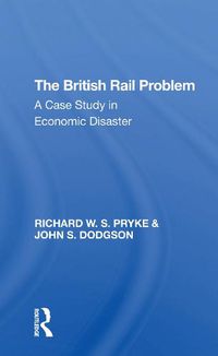 Cover image for The British Rail Problem: A Case Study in Economic Disaster