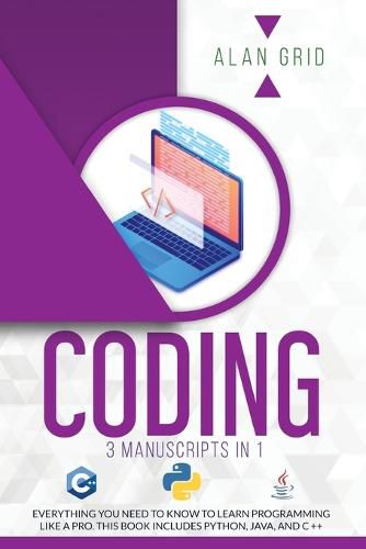 Cover image for Coding: 3 Manuscripts in 1: Everything You Need to Know to Learn Programming Like a Pro. This Book Includes Python, Java, and C ++