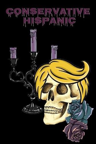 Cover image for Conservative Hispanic: Trump Skull Journal Notebook To Write In Daily To Do Lists, Notes, Creepy Quotes, Stories & Poems - Dios De Los Muertos Donald Hair Notepad Gift For President & Day Of The Dead Supporters