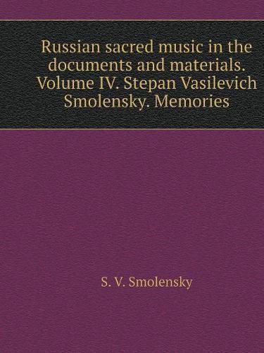 Cover image for Russian sacred music in the documents and materials. Volume IV. Stepan Vasilevich Smolensky. Memories