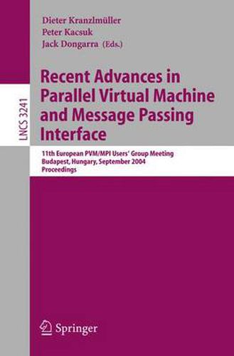 Cover image for Recent Advances in Parallel Virtual Machine and Message Passing Interface: 11th European PVM/MPI Users' Group Meeting, Budapest, Hungary, September 19-22, 2004, Proceedings