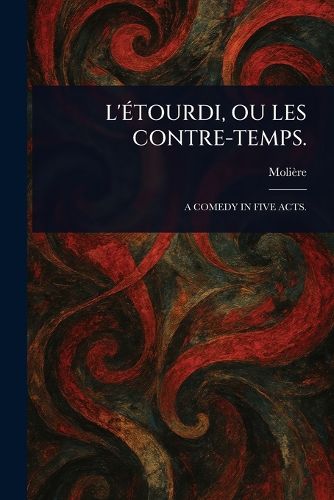 Cover image for L'Etourdi, Ou Les Contre-Temps.