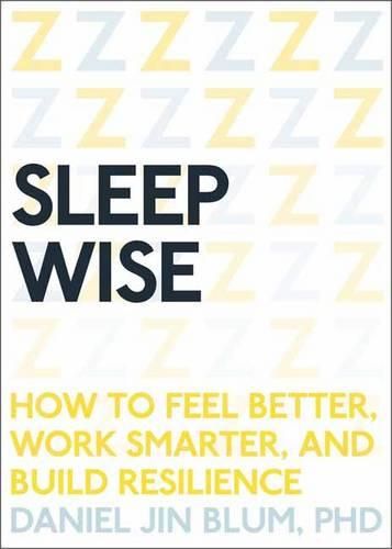 Cover image for Sleep Wise: How to Feel Better, Work Smarter, and Build Resilience