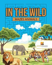 Cover image for In the Wild: Mazes Animals