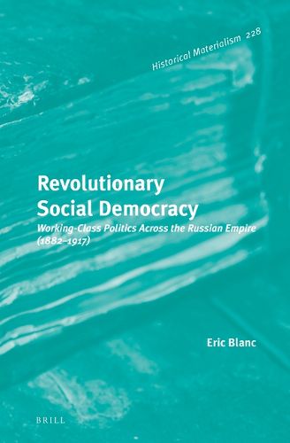 Cover image for Revolutionary Social Democracy: Working-Class Politics Across the Russian Empire (1882-1917)