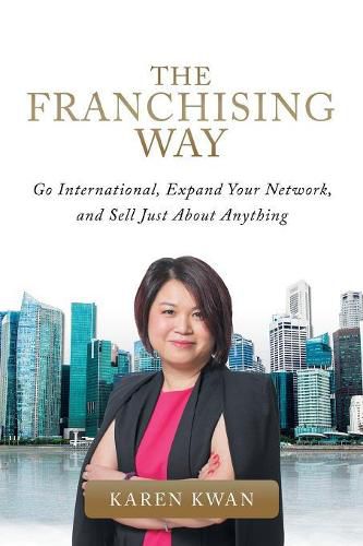 Cover image for The Franchising Way: Go International, Expand Your Network, and Sell Just About Anything