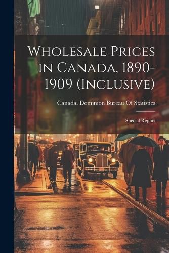 Cover image for Wholesale Prices in Canada, 1890-1909 (inclusive); Special Report